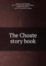 The Choate story book - Joseph Hodges Choate