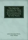 The Nativity: Cantata for Solo and Chorus, with Accompaniment for the Piano - John Knowles Paine