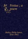 Festus ; a poem - Philip James Bailey