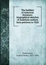 The builders of American literature; biographical sketches of American authors born previous to 1826 - Francis Henry Underwood