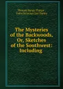 The Mysteries of the Backwoods, Or, Sketches of the Southwest: Including . - Thomas Bangs Thorpe