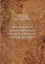 Morale juive et morale chretienne: examen comparatif suivi de quelques . - Elia Benamozegh