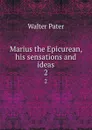 Marius the Epicurean, his sensations and ideas. 2 - Walter Pater