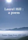 Laurel Hill : a poem - Elmer Ruan Coates