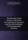 The Beecher book of days, selections for each day in the year and for the birthdays of distinguished persons - Henry Ward Beecher