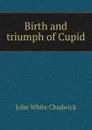 Birth and triumph of Cupid - John White Chadwick