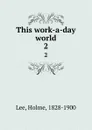 This work-a-day world. 2 - Holme Lee