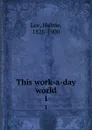 This work-a-day world. 1 - Holme Lee