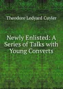 Newly Enlisted: A Series of Talks with Young Converts - Theodore L. Cuyler