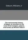 The monumental history of Egypt, as recorded on the ruins of her temples, palaces, and tombs, by William Osburn - William Osburn