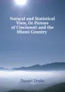 Natural and Statistical View, Or Picture of Cincinnati and the Miami Country . - Daniel Drake