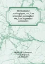 Mythologie zoologique, ou, Les legendes animales: ou, Les legendes animales - Angelo de Gubernatis