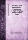 The New First Music Reader: Preparatory to Sight-singing, Based Largely Upon . - Luther Whiting Mason