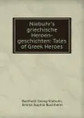 Niebuhr.s griechische Heroen-geschichten: Tales of Greek Heroes - Barthold Georg Niebuhr