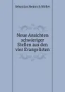 Neue Ansichten schwieriger Stellen aus den vier Evangelisten - Sebastian Heinrich Möller