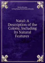 Natal: A Description of the Colony, Including Its Natural Features . - Henry Brooks