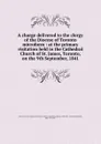 A charge delivered to the clergy of the Diocese of Toronto microform : at the primary visitation held in the Cathedral Church of St. James, Toronto, on the 9th September, 1841 - John Strachan
