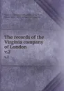 The records of the Virginia company of London. v.2 - Virginia of London