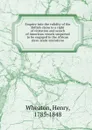 Enquiry into the validity of the British claim to a right of visitation and search of American vessels suspected to be engaged in the African slave-trade microform - Henry Wheaton