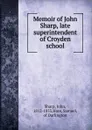 Memoir of John Sharp, late superintendent of Croyden school - John Sharp