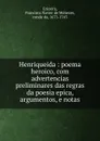 Henriqueida : poema heroico, com advertencias preliminares das regras da poesia epica, argumentos, e notas - Francisco Xavier de Menezes Ericeira