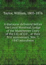 A discourse delivered before the Loyal MontreaL Lodge of the Manchester Unity of the I.O. of O.F., at their first anniversary, Nov. 7, 1843 microform - William Taylor