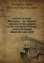 Letters of Isaac Penington : an eminent minister of the gospel in the Society of Friends, which he joined about the year 1658 - Isaac Penington