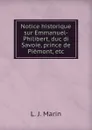 Notice historique sur Emmanuel-Philibert, duc di Savoie, prince de Piemont, etc. - L.J. Marin