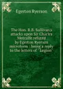 The Hon. R.B. Sullivan.s attacks upon Sir Charles Metcalfe refuted by Egerton Ryerson microform : being a reply to the letters of 