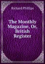 The Monthly Magazine, Or, British Register - Richard Phillips