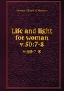 Life and light for woman. v.50:7-8 - Woman's Board of Missions