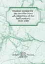 Musical memories : my recollections of celebrities of the half century, 1850-1900 - George Putnam Upton