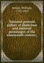 National portrait gallery of illustrious and eminent personages of the nineteenth century; - William Jerdan