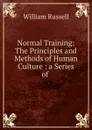 Normal Training: The Principles and Methods of Human Culture : a Series of . - William Russell