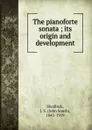 The pianoforte sonata ; its origin and development - John South Shedlock