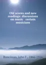 Old scores and new readings: discussions on music . certain musicians - John F. Runciman