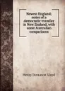 Newest England; notes of a democratic traveller in New Zealand, with some Australian comparisons - Henry Demarest Lloyd