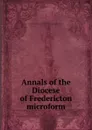 Annals of the Diocese of Fredericton microform - Ernest Hawkins