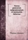 Novus graecorum epigrammatum et poematon delectus - Thomas Johnson