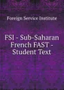FSI - Sub-Saharan French FAST - Student Text - Warren G. Yetes and Absorn Tryon