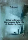 Notice historique et biographique de la ville de Braine-le-Comte - A. Parent