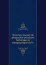 Nouveau manuel de geographie physique, historique et topographique de la . - V.A. Loriol