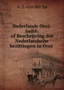 Nederlands Oost-Indie; of Beschrijving der Nederlandsche bezittingen in Oost . - A.J. van der Aa