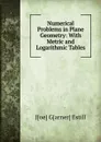 Numerical Problems in Plane Geometry: With Metric and Logarithmic Tables - Joe Garner Estill