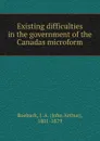 Existing difficulties in the government of the Canadas microform - John Arthur Roebuck