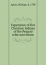 Experience of five Christian Indians of the Pequod tribe microform - William Apess