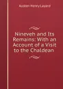 Nineveh and Its Remains: With an Account of a Visit to the Chaldean . - Austen Henry Layard