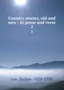 Country stories, old and new : in prose and verse. 2 - Holme Lee
