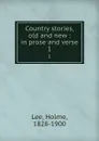 Country stories, old and new : in prose and verse. 1 - Holme Lee