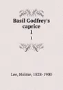 Basil Godfrey.s caprice. 1 - Holme Lee